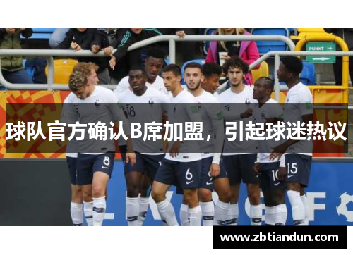 球队官方确认B席加盟，引起球迷热议